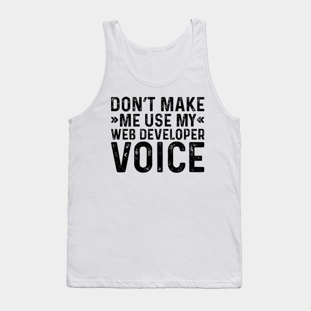 Don't Make Me Use My Web Developer Voice Tank Top by Saimarts